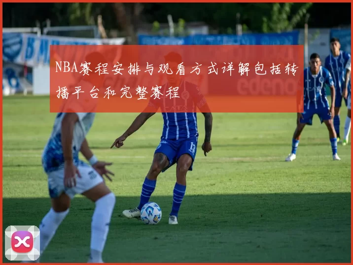 NBA赛程安排与观看方式详解包括转播平台和完整赛程